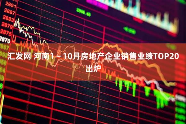 汇发网 河南1～10月房地产企业销售业绩TOP20出炉